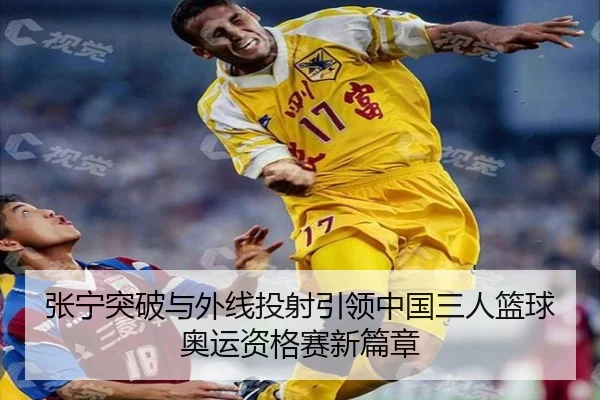 张宁突破与外线投射引领中国三人篮球奥运资格赛新篇章